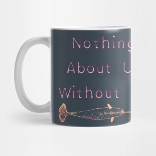 Nothing About Us Without Us Narwhal Mug